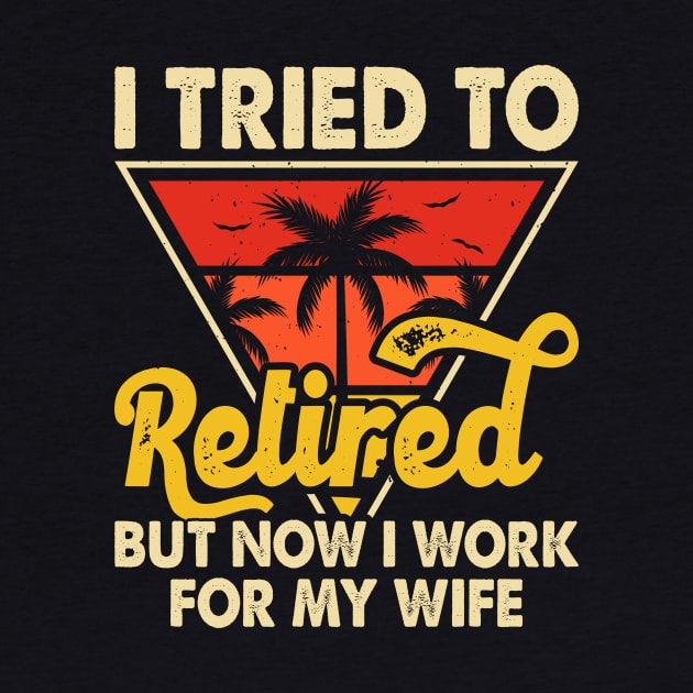 I Tired To Retired But Now I Work For My Wife T shirt For Women T-Shirt by Pretr=ty